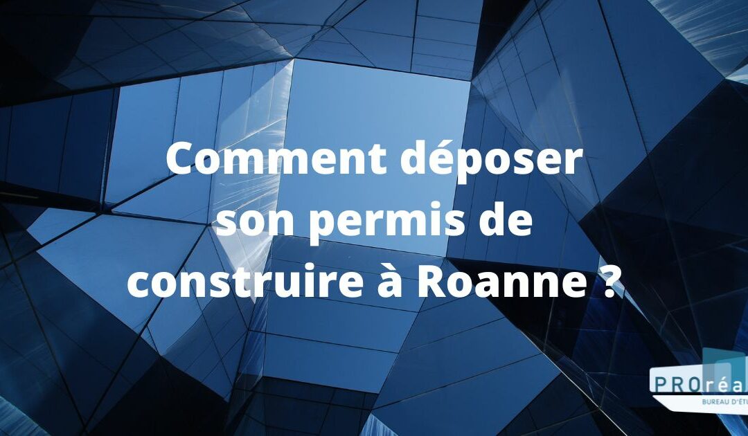 Comment déposer son permis de construire à Roanne ?