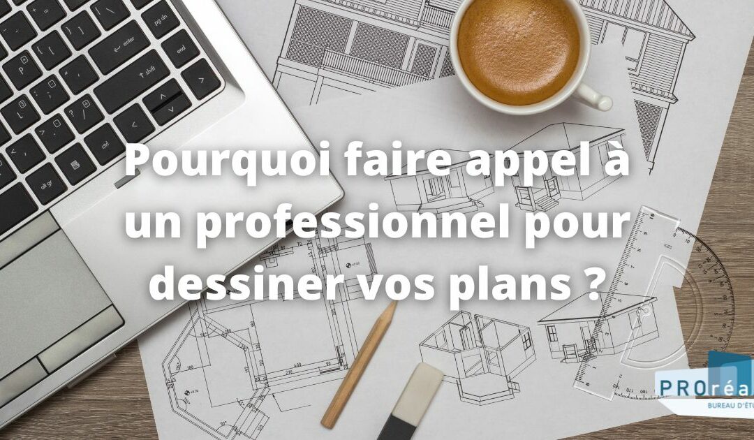 Faire appel à un PROréaA pour dessiner vos projets